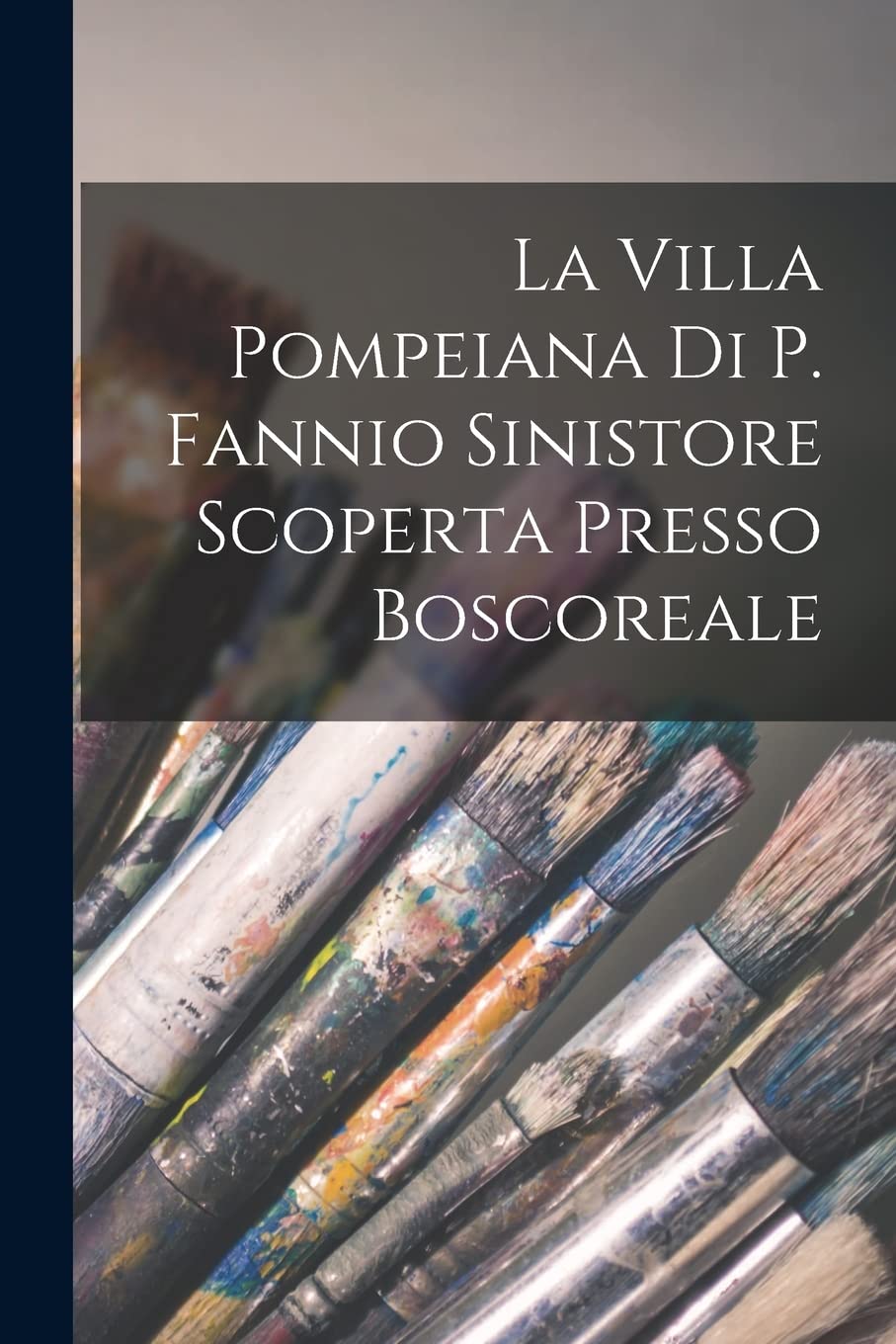 La Villa Pompeiana Di P. Fannio Sinistore Scoperta Presso Boscoreale Film, Art & Culture