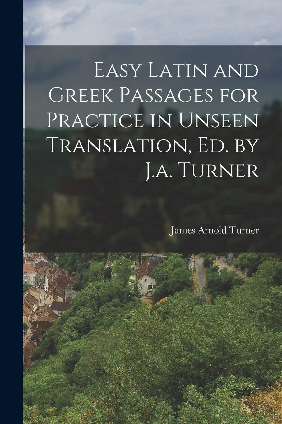 Easy Latin and Greek Passages for Practice in Unseen Translation, Ed. by J.a. Turner Politics & History