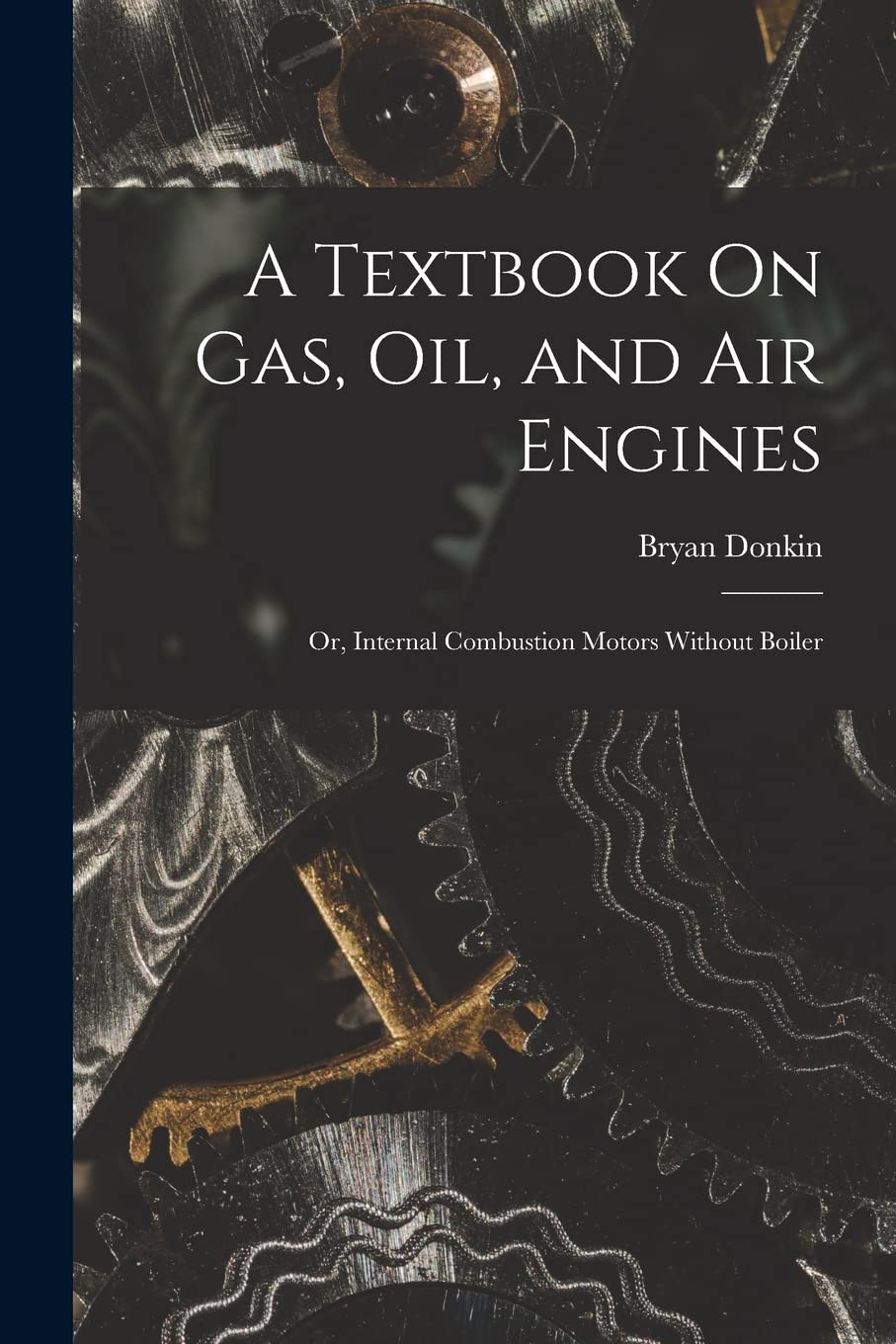 A Textbook On Gas, Oil, and Air Engines: Or, Internal Combustion Motors Without Boiler Business & Technology
