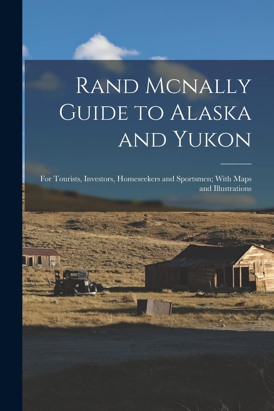 Rand Mcnally Guide to Alaska and Yukon: For Tourists, Investors, Homeseekers and Sportsmen; With Maps and Illustrations Politics & History