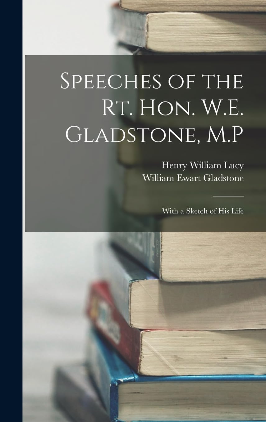 Speeches of the Rt. Hon. W.E. Gladstone, M.P: With a Sketch of His Life Memories