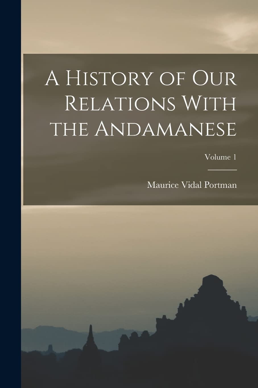 A History of Our Relations With the Andamanese; Volume 1 Politics & History