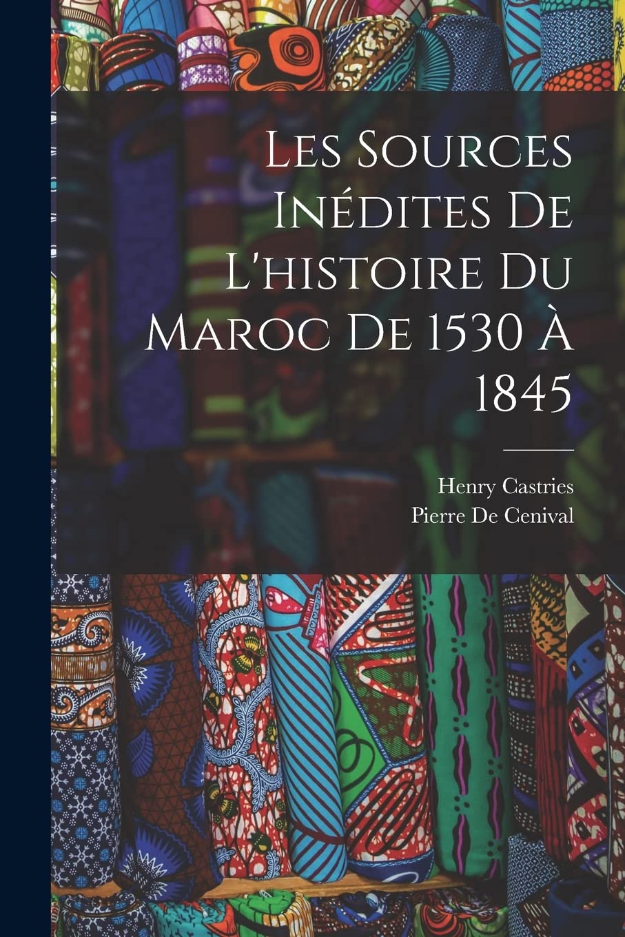 Les Sources Inédites De L'histoire Du Maroc De 1530 À 1845 book