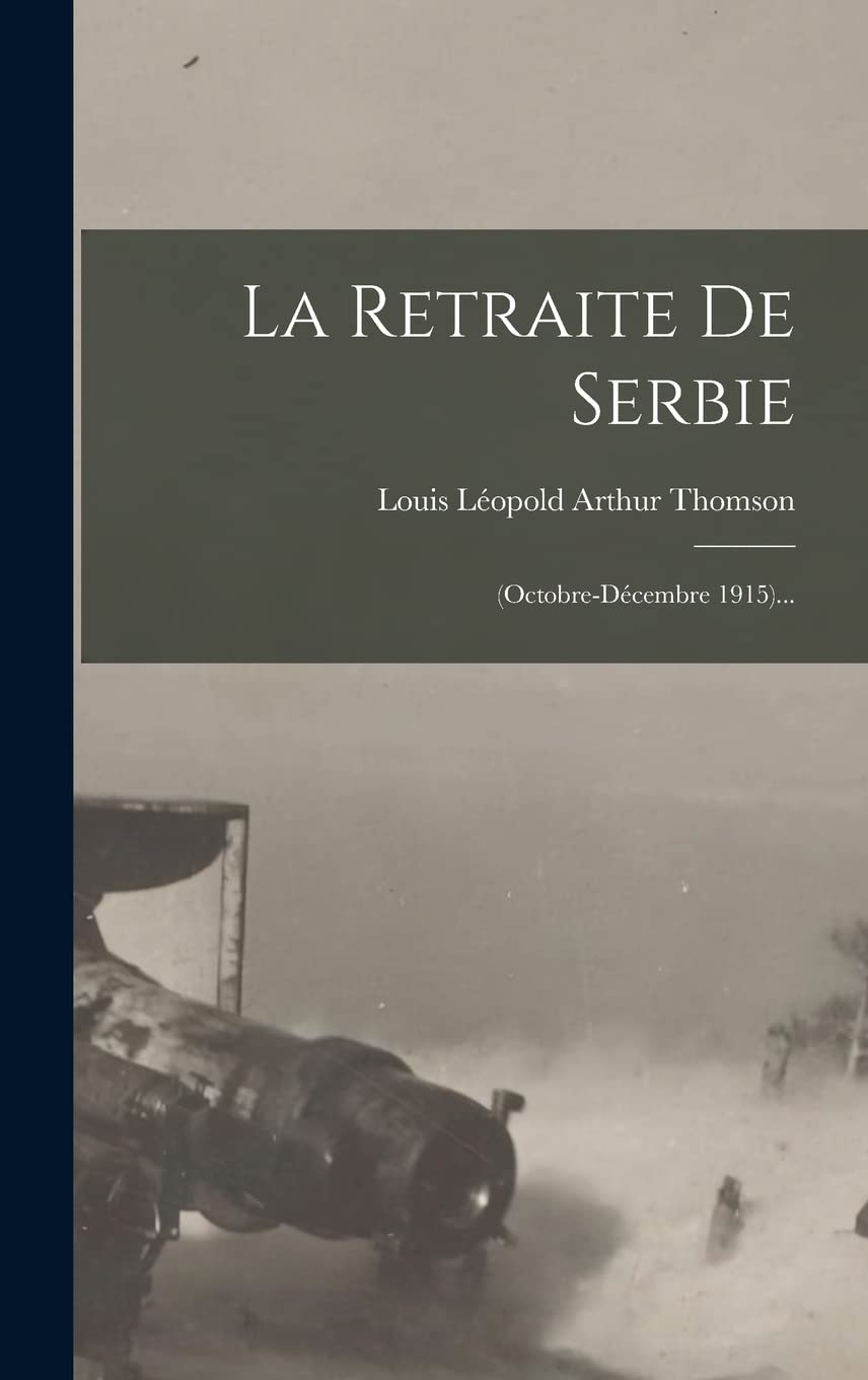 La Retraite De Serbie: (octobre-décembre 1915)... Politics & History