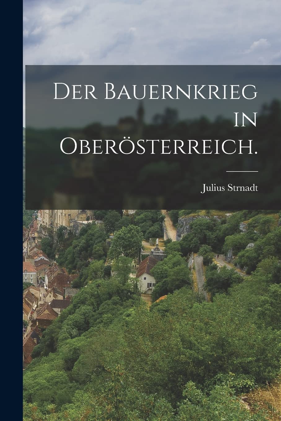 Der Bauernkrieg in Oberösterreich. Politics & History