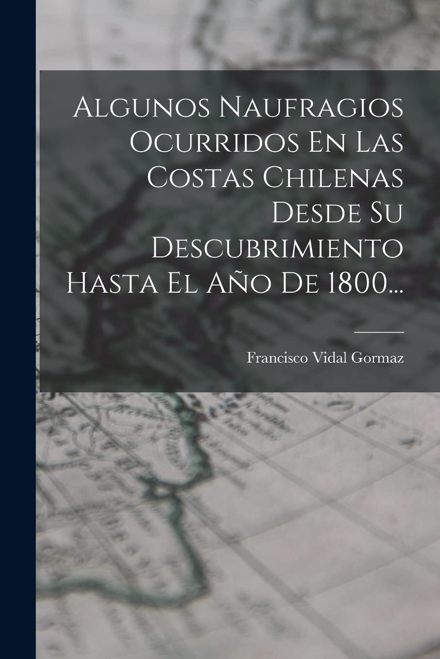 Algunos Naufragios Ocurridos En Las Costas Chilenas Desde Su Descubrimiento Hasta El Año De 1800... book