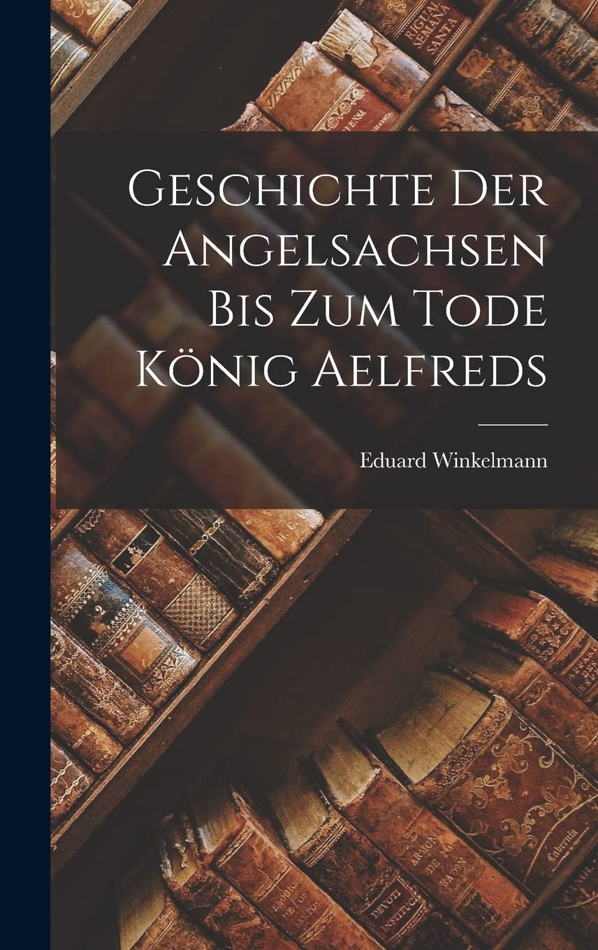 Geschichte Der Angelsachsen Bis Zum Tode König Aelfreds Contemporary literature