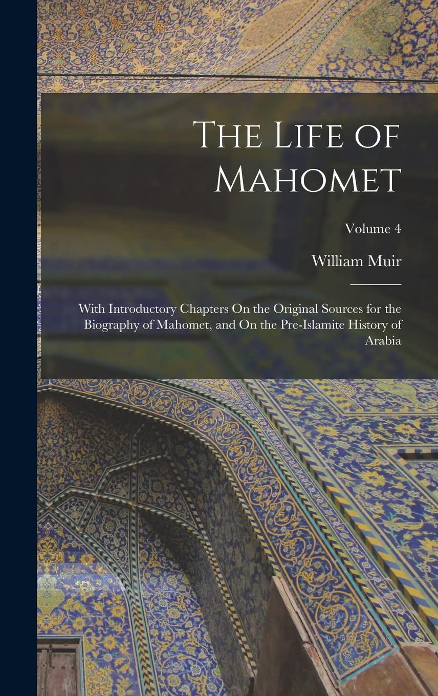 The Life of Mahomet: With Introductory Chapters On the Original Sources for the Biography of Mahomet, and On the Pre-Islamite History of Arabia; Volume 4 Memories