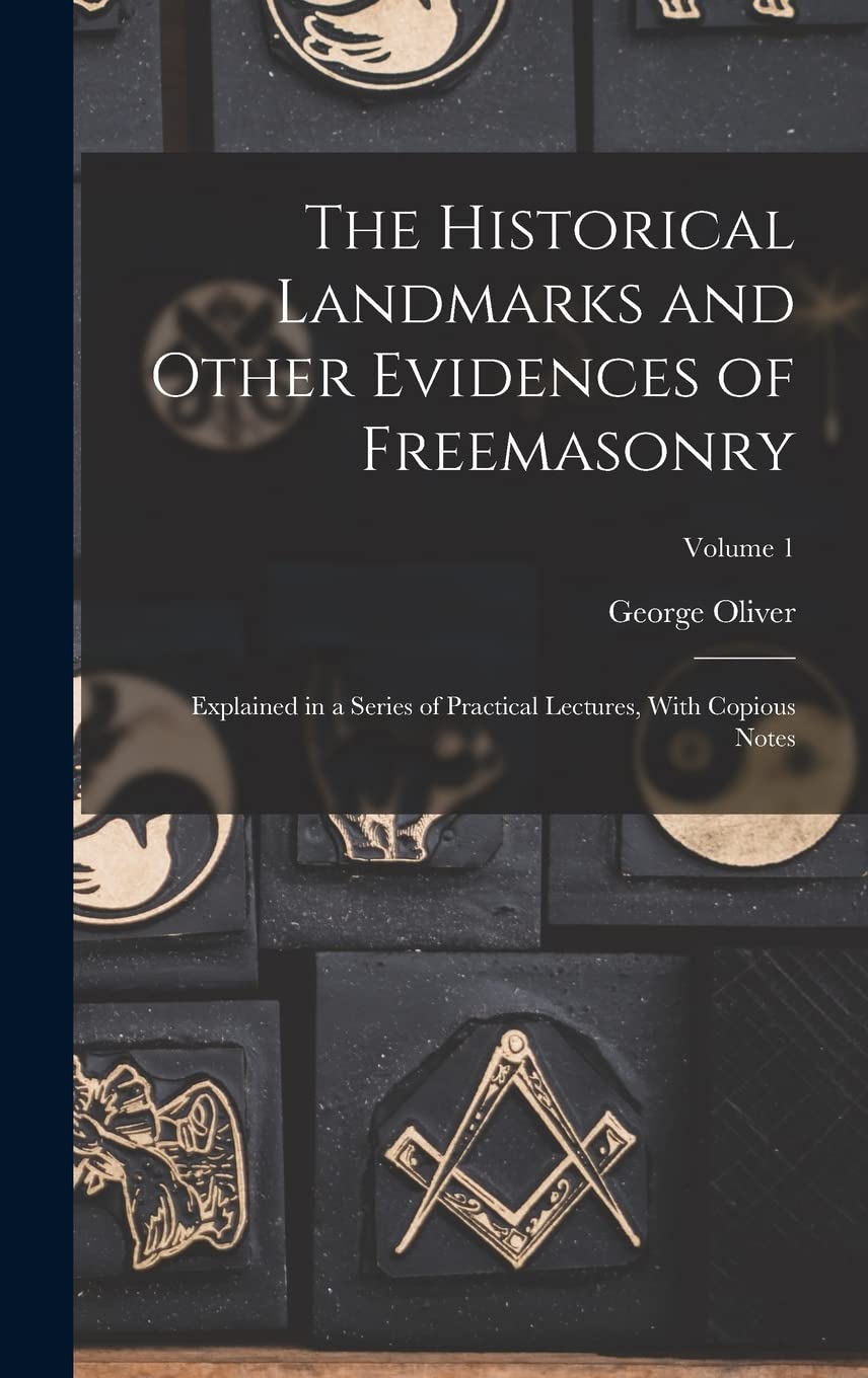 The Historical Landmarks and Other Evidences of Freemasonry: Explained in a Series of Practical Lectures, With Copious Notes; Volume 1 Books