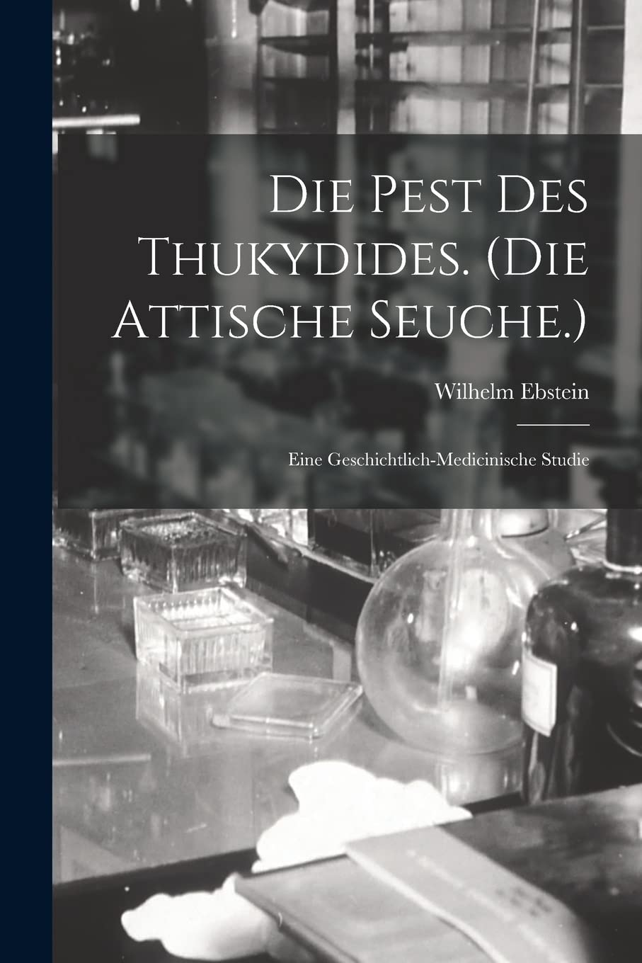 Die Pest Des Thukydides. (Die Attische Seuche.): Eine Geschichtlich-Medicinische Studie Medicine