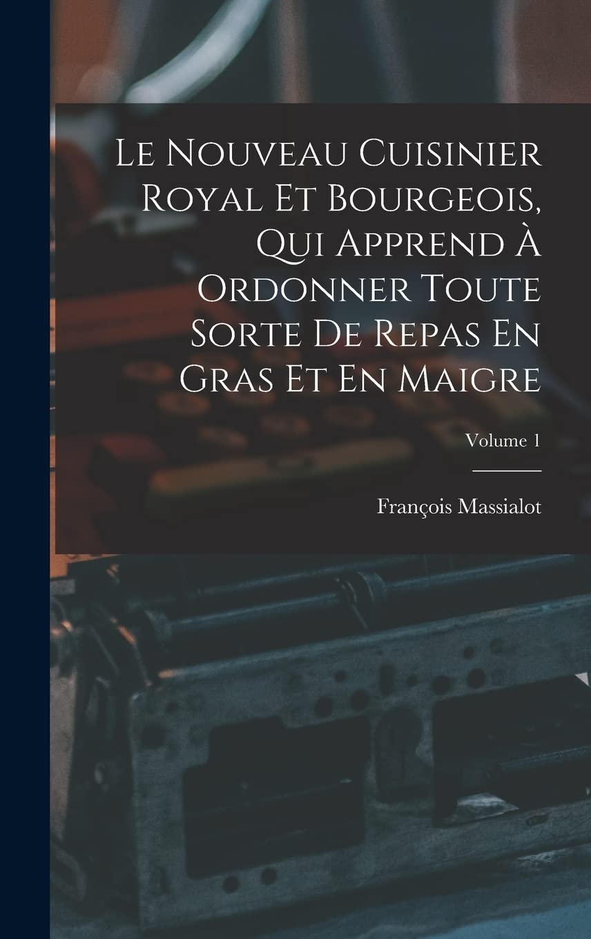 Le Nouveau Cuisinier Royal Et Bourgeois, Qui Apprend À Ordonner Toute Sorte De Repas En Gras Et En Maigre; Volume 1 Contemporary literature
