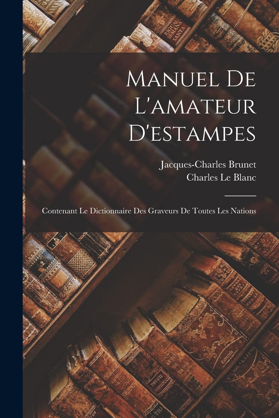 Manuel De L'amateur D'estampes: Contenant Le Dictionnaire Des Graveurs De Toutes Les Nations Film, Art & Culture