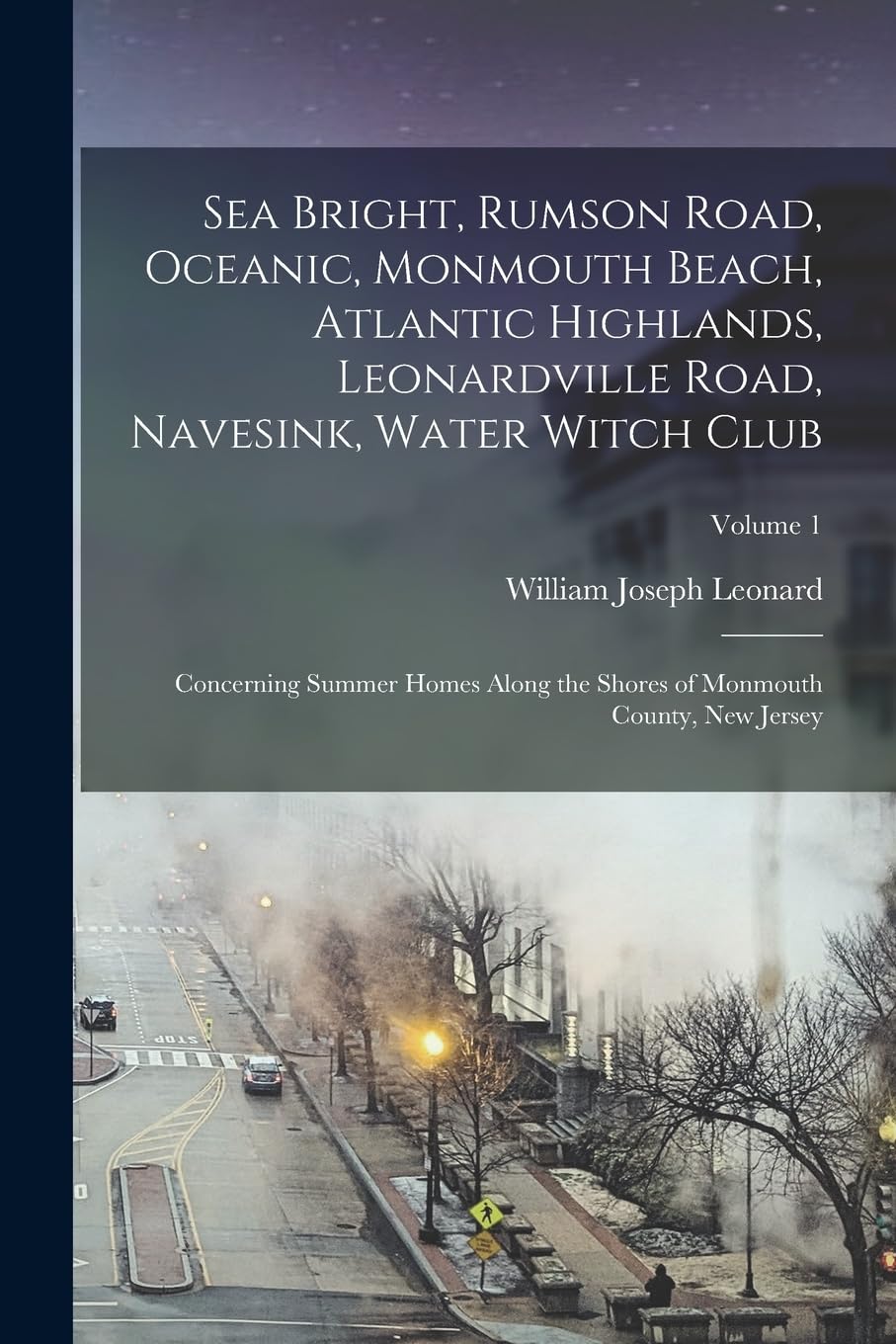 Sea Bright, Rumson Road, Oceanic, Monmouth Beach, Atlantic Highlands, Leonardville Road, Navesink, Water Witch Club: Concerning Summer Homes Along the Shores of Monmouth County, New Jersey; Volume 1 book
