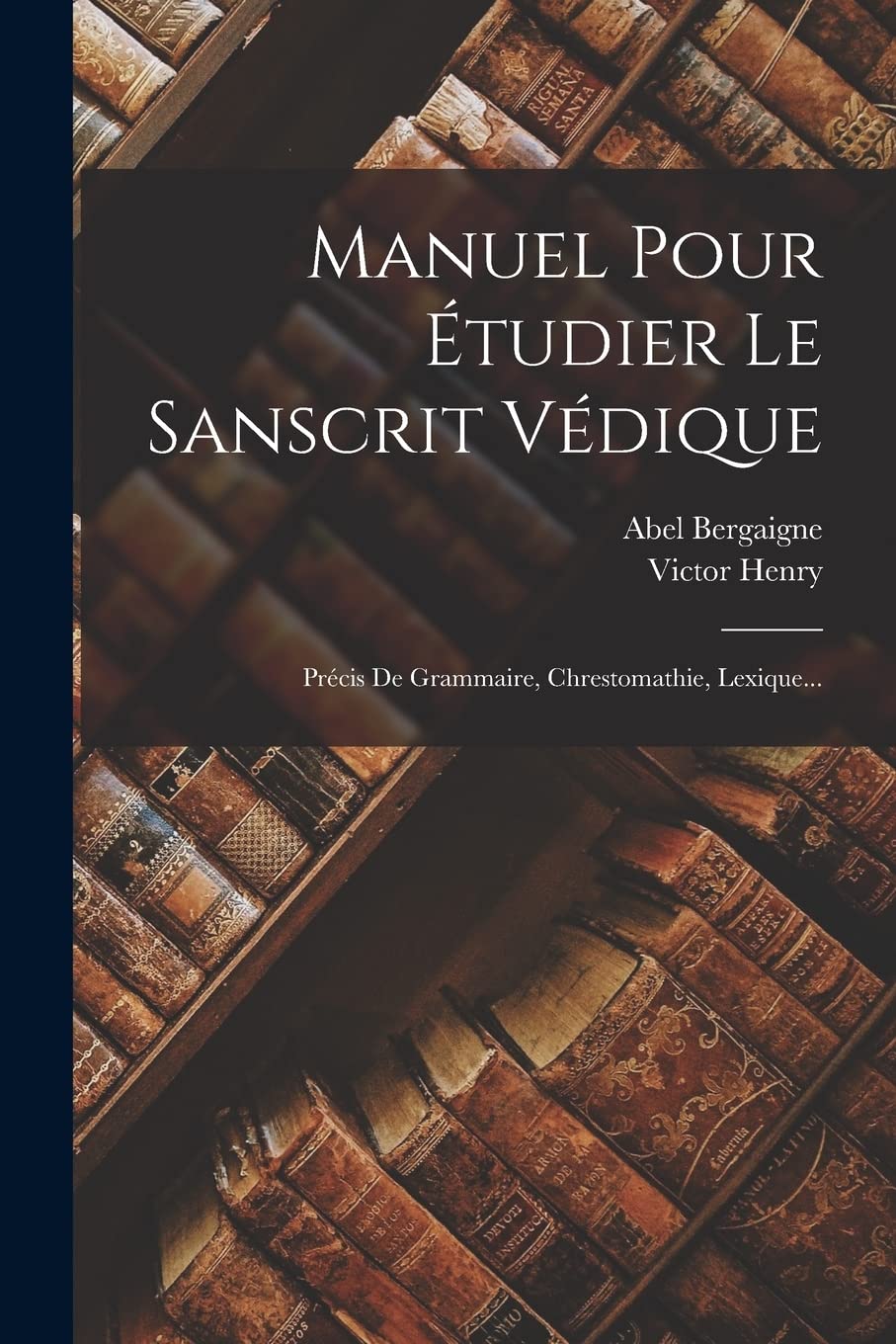 Manuel Pour Étudier Le Sanscrit Védique: Précis De Grammaire, Chrestomathie, Lexique... book