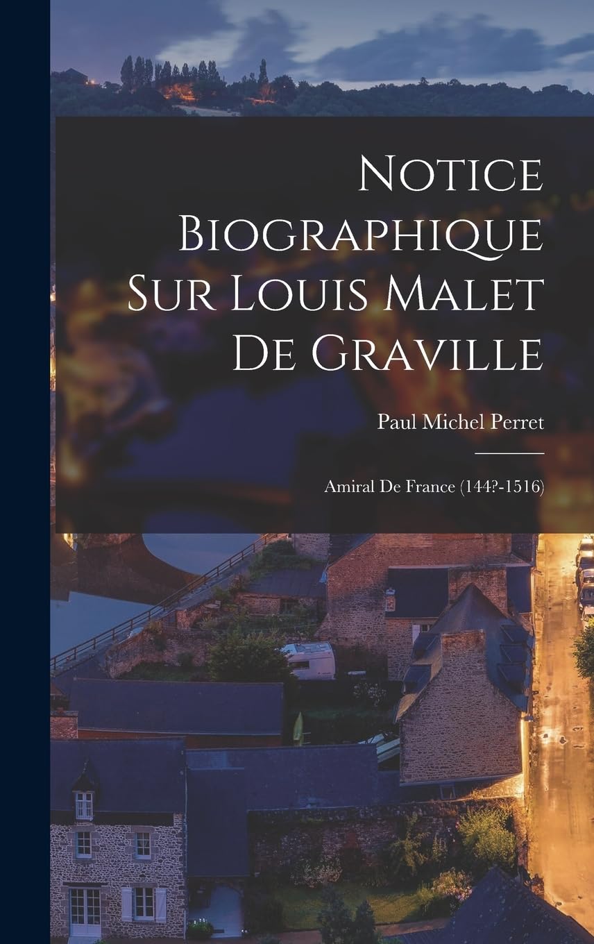 Notice Biographique sur Louis Malet de Graville: Amiral de France (144?-1516) Contemporary literature