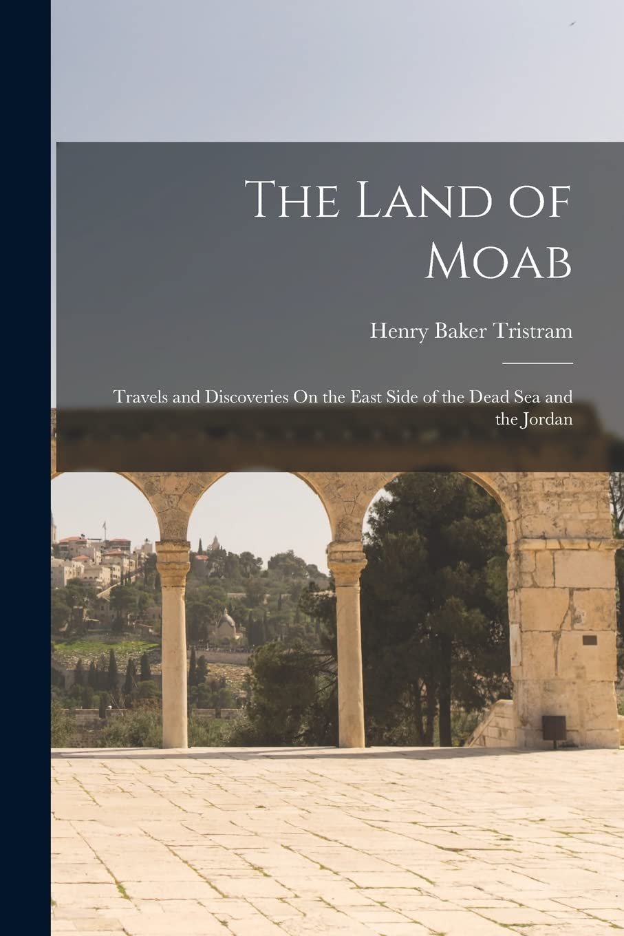 The Land of Moab: Travels and Discoveries On the East Side of the Dead Sea and the Jordan book