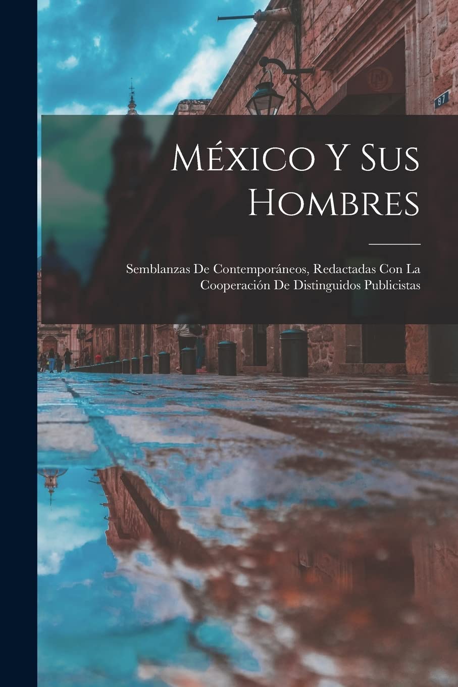 México Y Sus Hombres: Semblanzas De Contemporáneos, Redactadas Con La Cooperación De Distinguidos Publicistas book