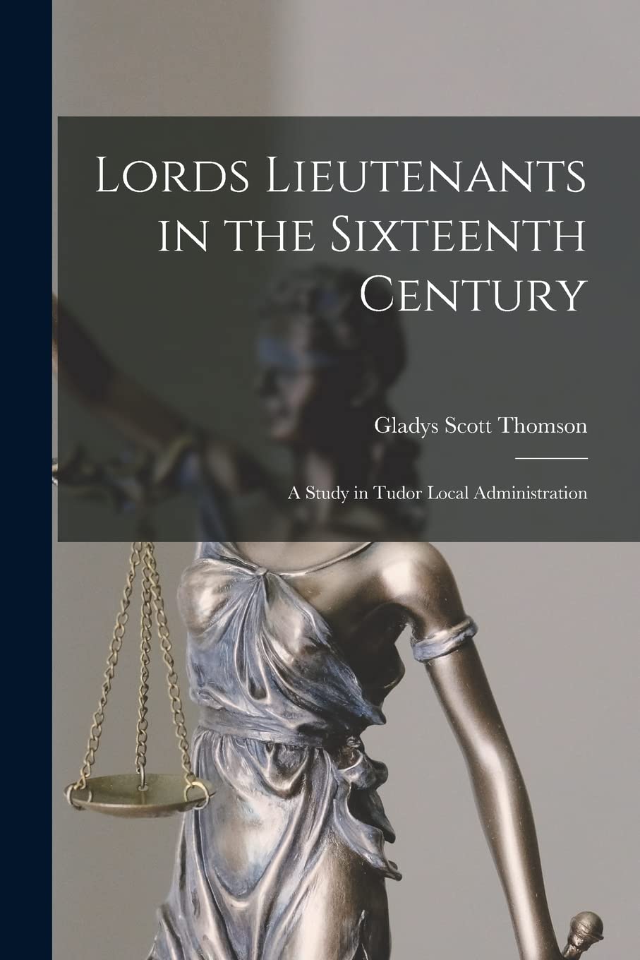 Lords Lieutenants in the Sixteenth Century: A Study in Tudor Local Administration Law