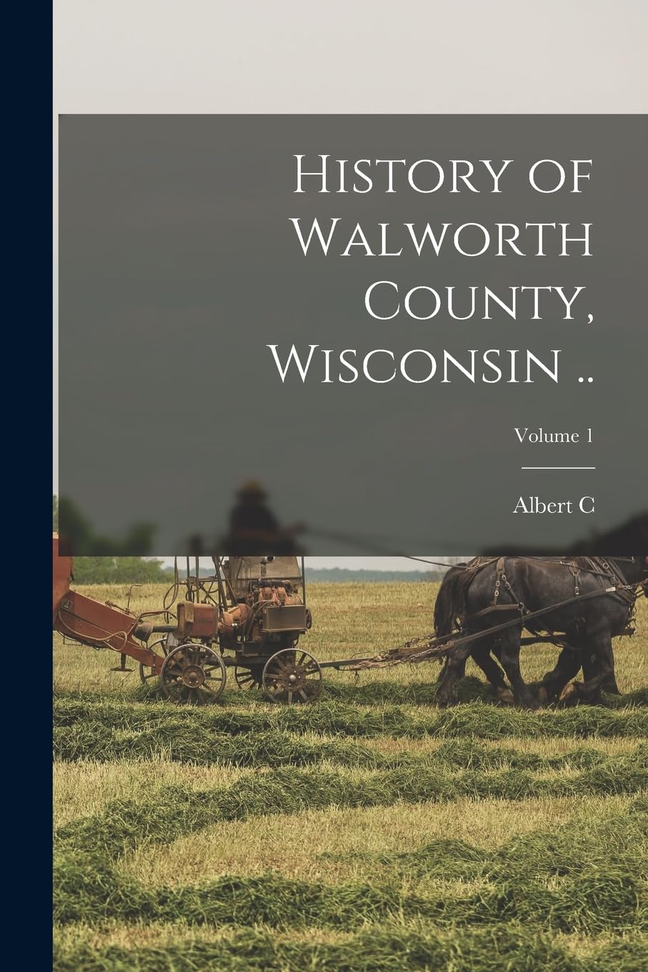 History of Walworth County, Wisconsin ..; Volume 1 Politics & History