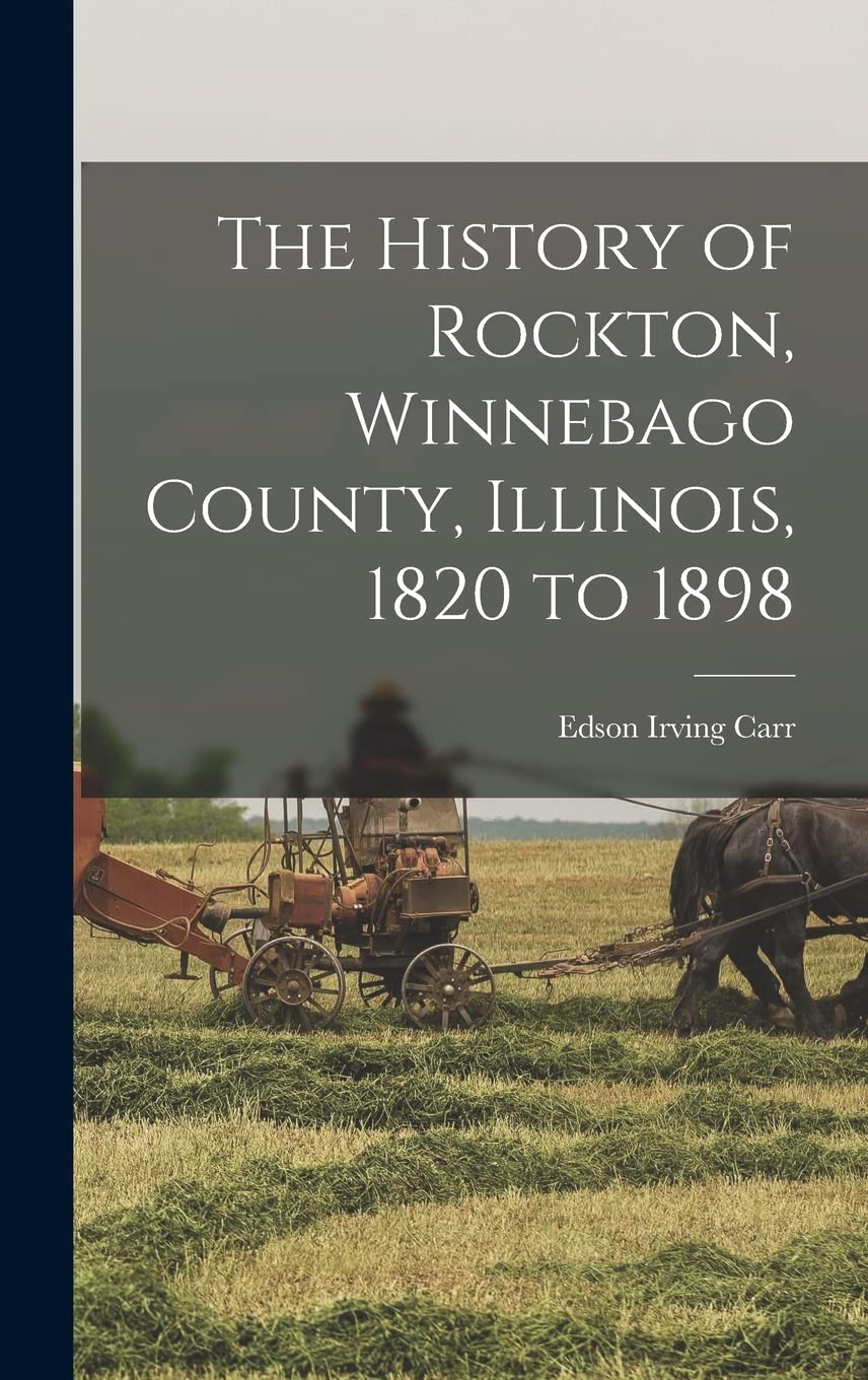 The History of Rockton, Winnebago County, Illinois, 1820 to 1898 Reference Books