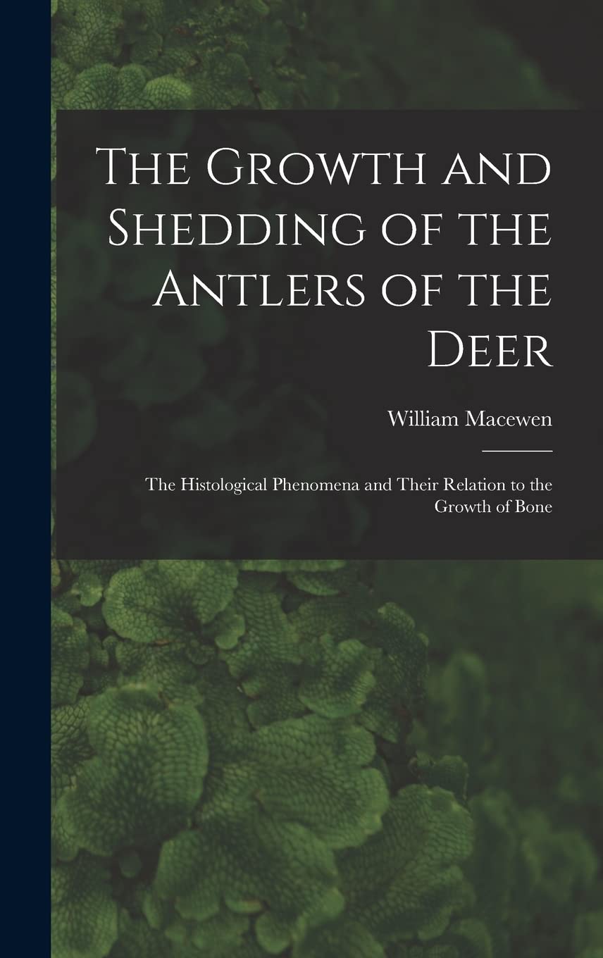 The Growth and Shedding of the Antlers of the Deer; the Histological Phenomena and Their Relation to the Growth of Bone Natural Sciences