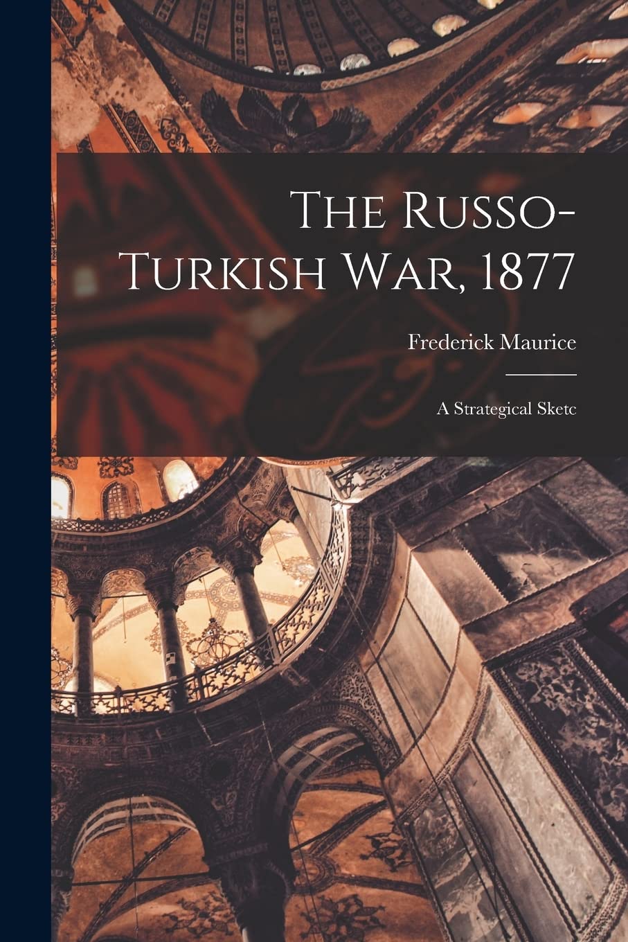 The Russo-Turkish war, 1877: A Strategical Sketc Social Sciences