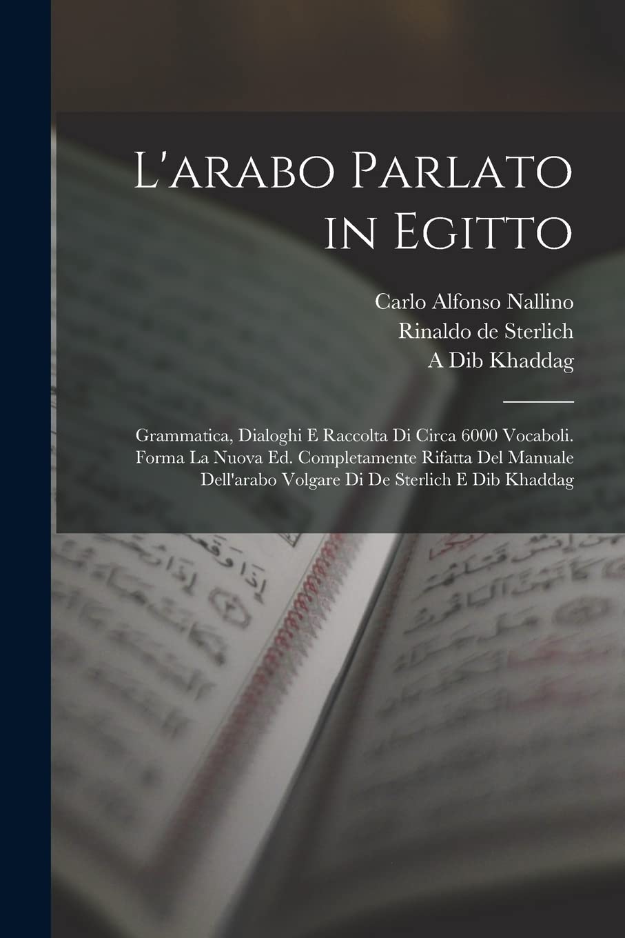 L'arabo parlato in Egitto; grammatica, dialoghi e raccolta di circa 6000 vocaboli. Forma la nuova ed. completamente rifatta del Manuale dell'arabo volgare di de Sterlich e Dib Khaddag Foreign Languages ​​& Dictionaries