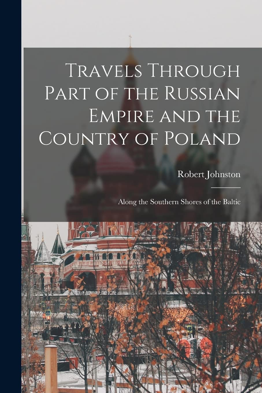 Travels Through Part of the Russian Empire and the Country of Poland: Along the Southern Shores of the Baltic Leisure, Home & Garden