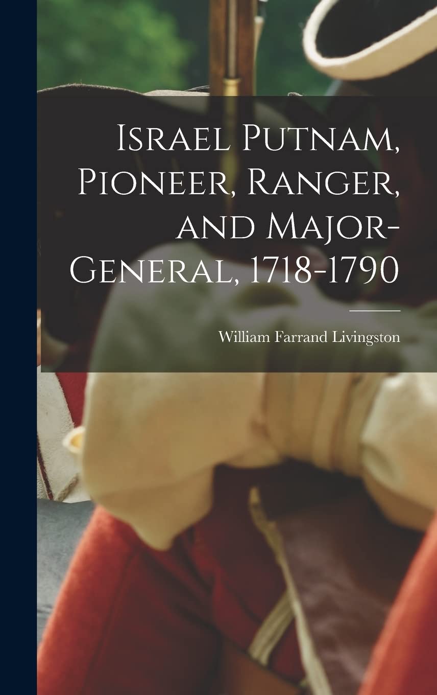 Israel Putnam, Pioneer, Ranger, and Major-general, 1718-1790 Social Sciences