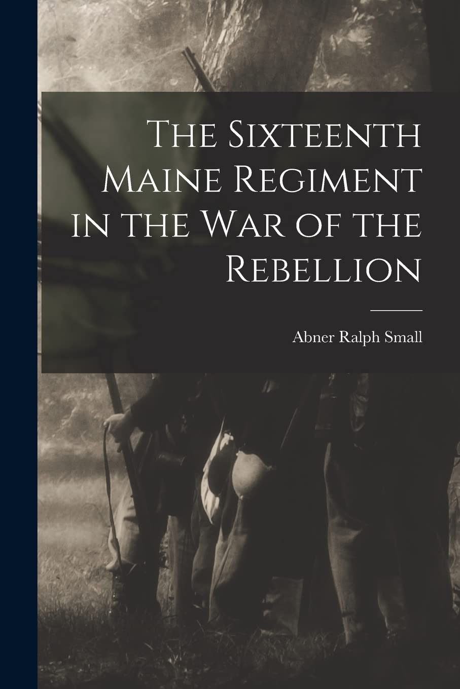 The Sixteenth Maine Regiment in the war of the Rebellion Politics & History