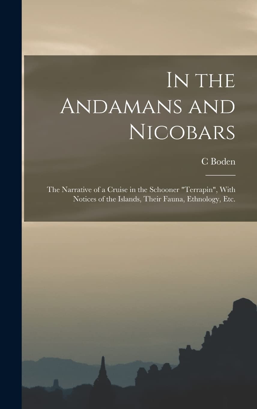 In the Andamans and Nicobars; the Narrative of a Cruise in the Schooner "Terrapin", With Notices of the Islands, Their Fauna, Ethnology, etc. Politics & History