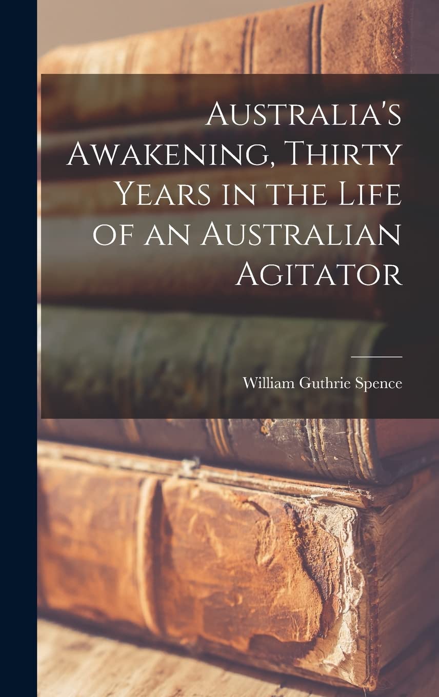 Australia's Awakening, Thirty Years in the Life of an Australian Agitator Business, Finance & Career