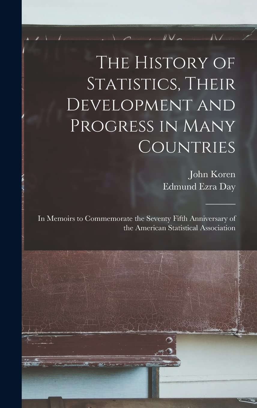 The History of Statistics, Their Development and Progress in Many Countries; in Memoirs to Commemorate the Seventy Fifth Anniversary of the American Statistical Association Business, Finance & Career