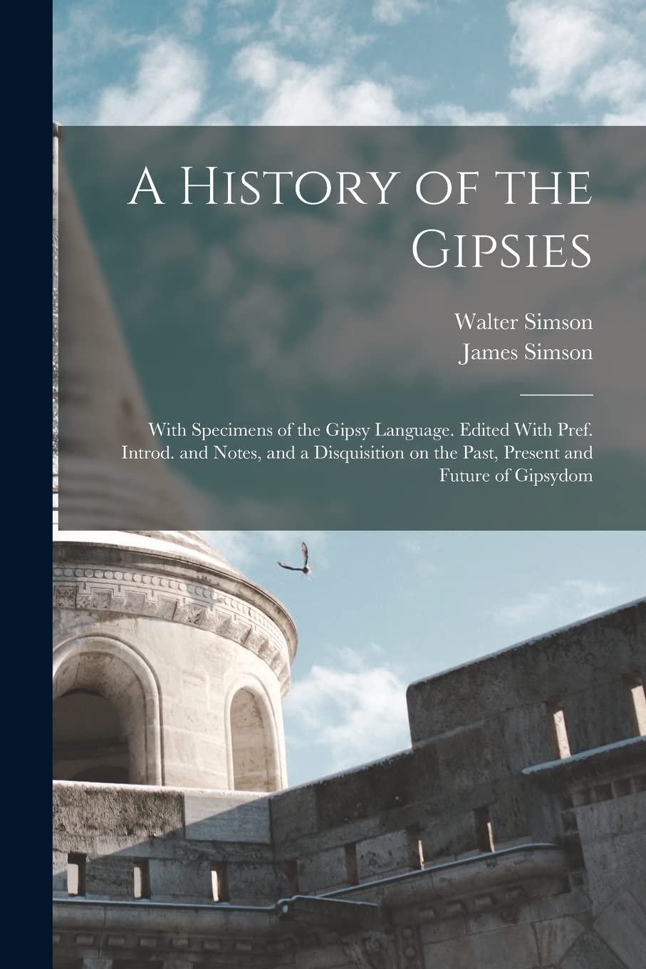 A History of the Gipsies: With Specimens of the Gipsy Language. Edited With Pref. Introd. and Notes, and a Disquisition on the Past, Present and Future of Gipsydom Foreign Languages ​​& Dictionaries