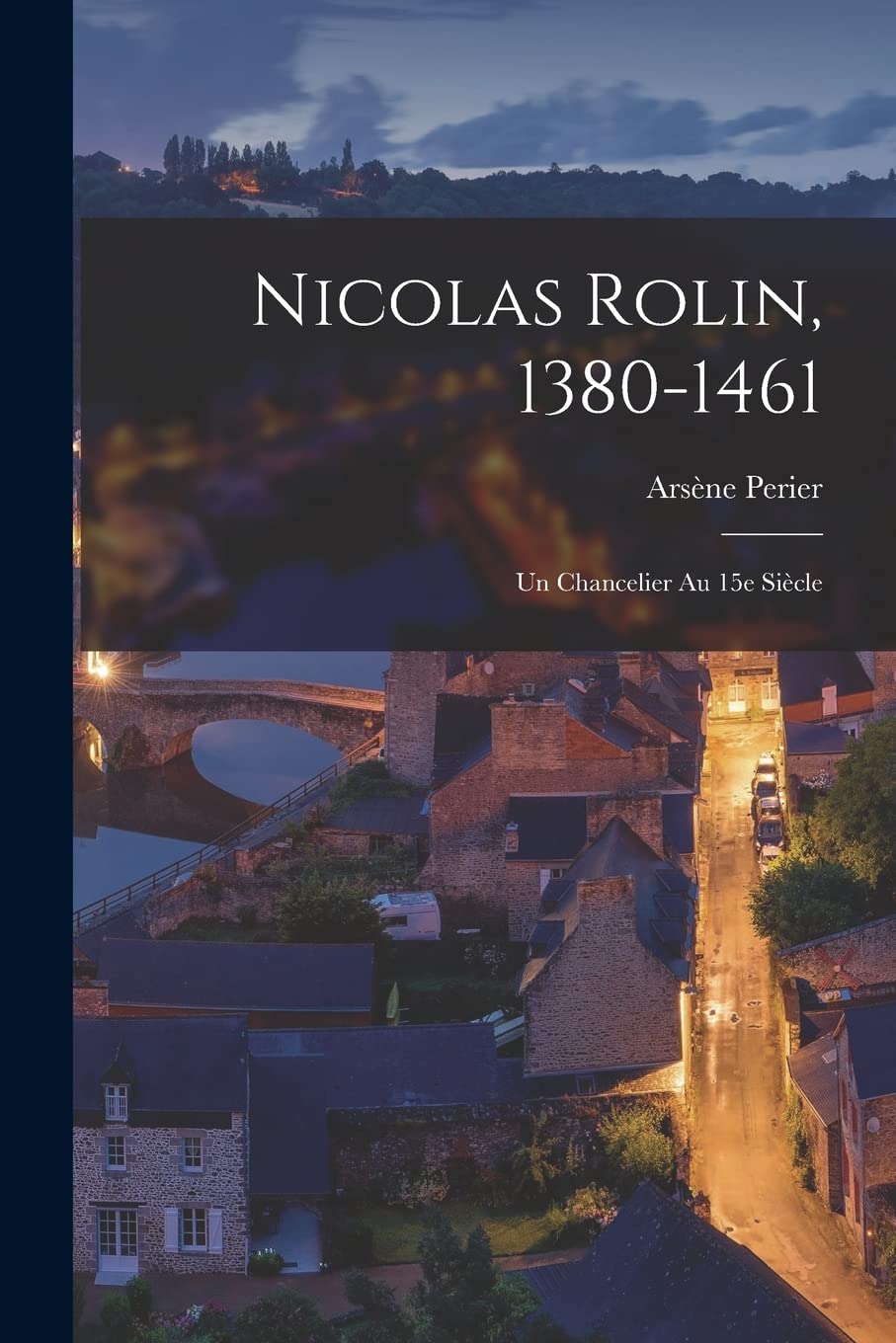 Nicolas Rolin, 1380-1461; un chancelier au 15e siècle book