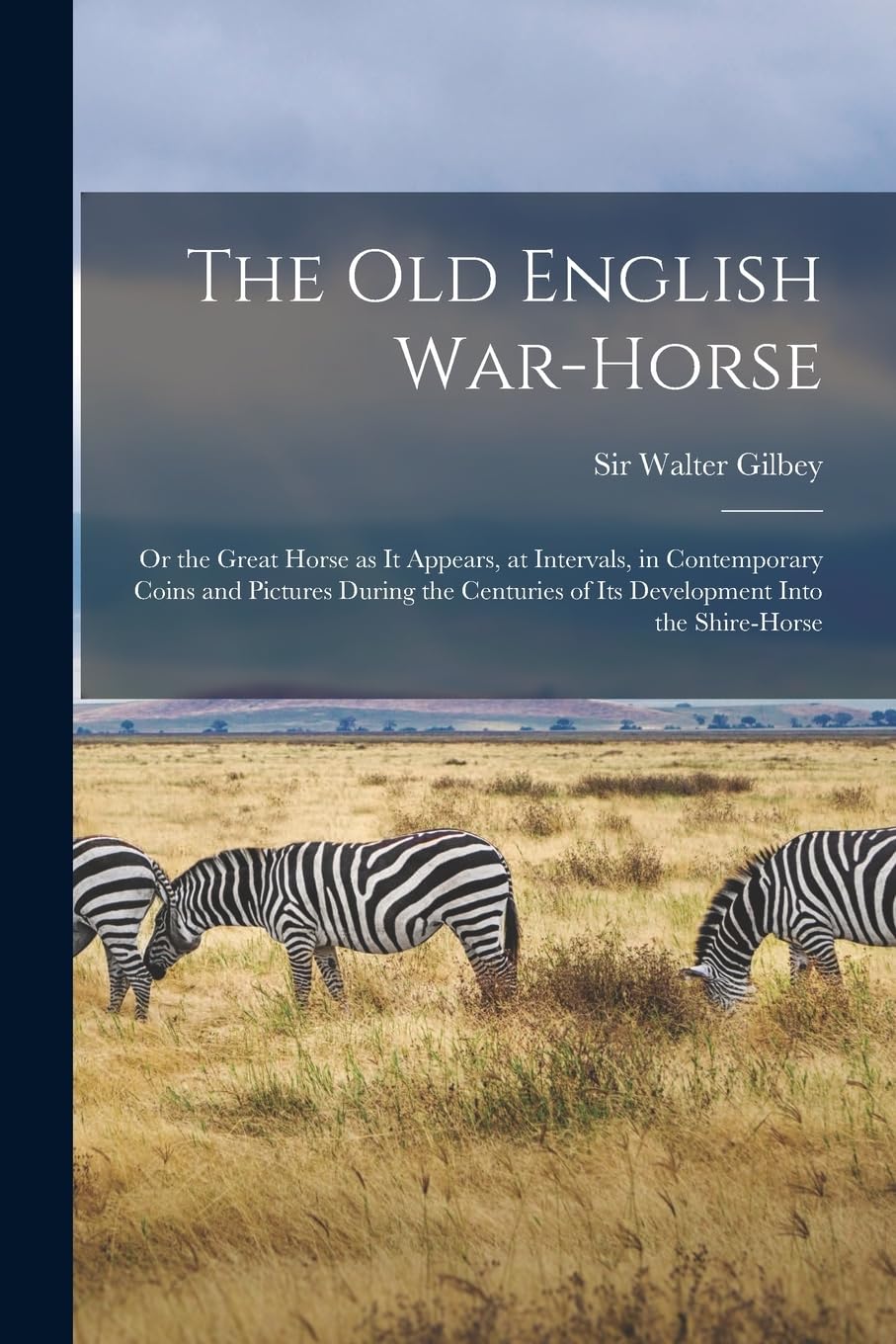The old English War-horse: Or the Great Horse as it Appears, at Intervals, in Contemporary Coins and Pictures During the Centuries of its Development Into the Shire-horse Mathematics