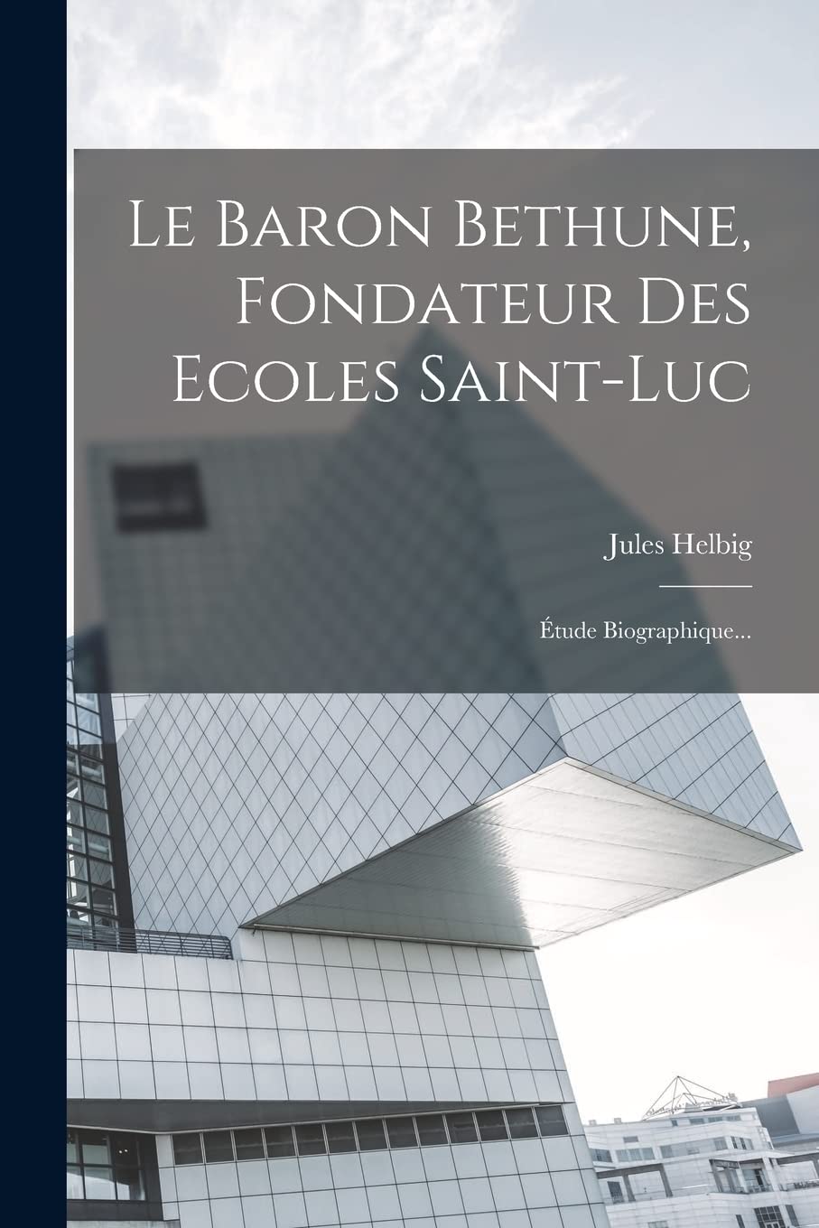 Le Baron Bethune, Fondateur Des Ecoles Saint-luc: Étude Biographique... book