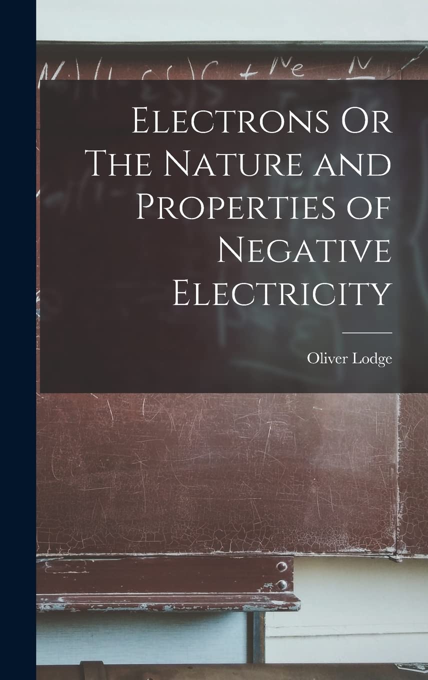 Electrons Or The Nature and Properties of Negative Electricity book