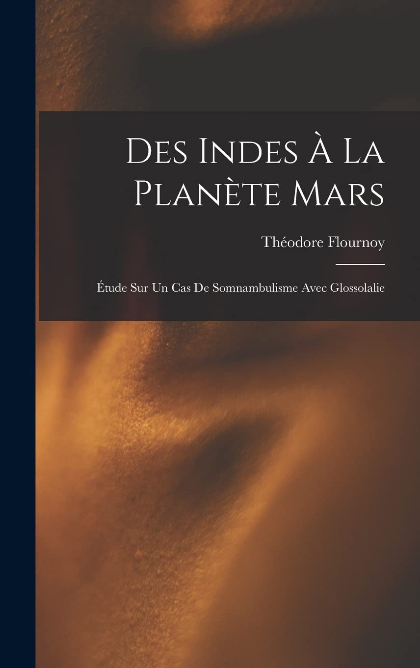 Des Indes À La Planète Mars: Étude Sur Un Cas De Somnambulisme Avec Glossolalie Religion & Esotericism