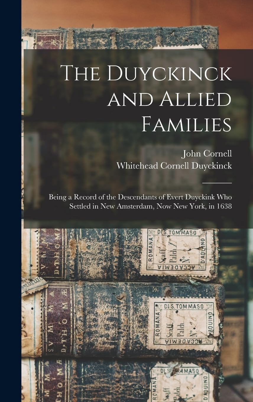 The Duyckinck and Allied Families: Being a Record of the Descendants of Evert Duyckink Who Settled in New Amsterdam, Now New York, in 1638 Reference Books
