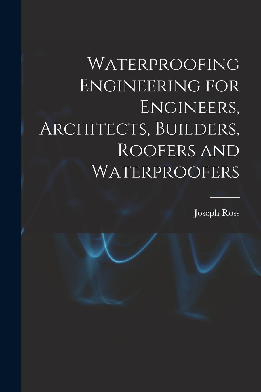 Waterproofing Engineering for Engineers, Architects, Builders, Roofers and Waterproofers Architecture