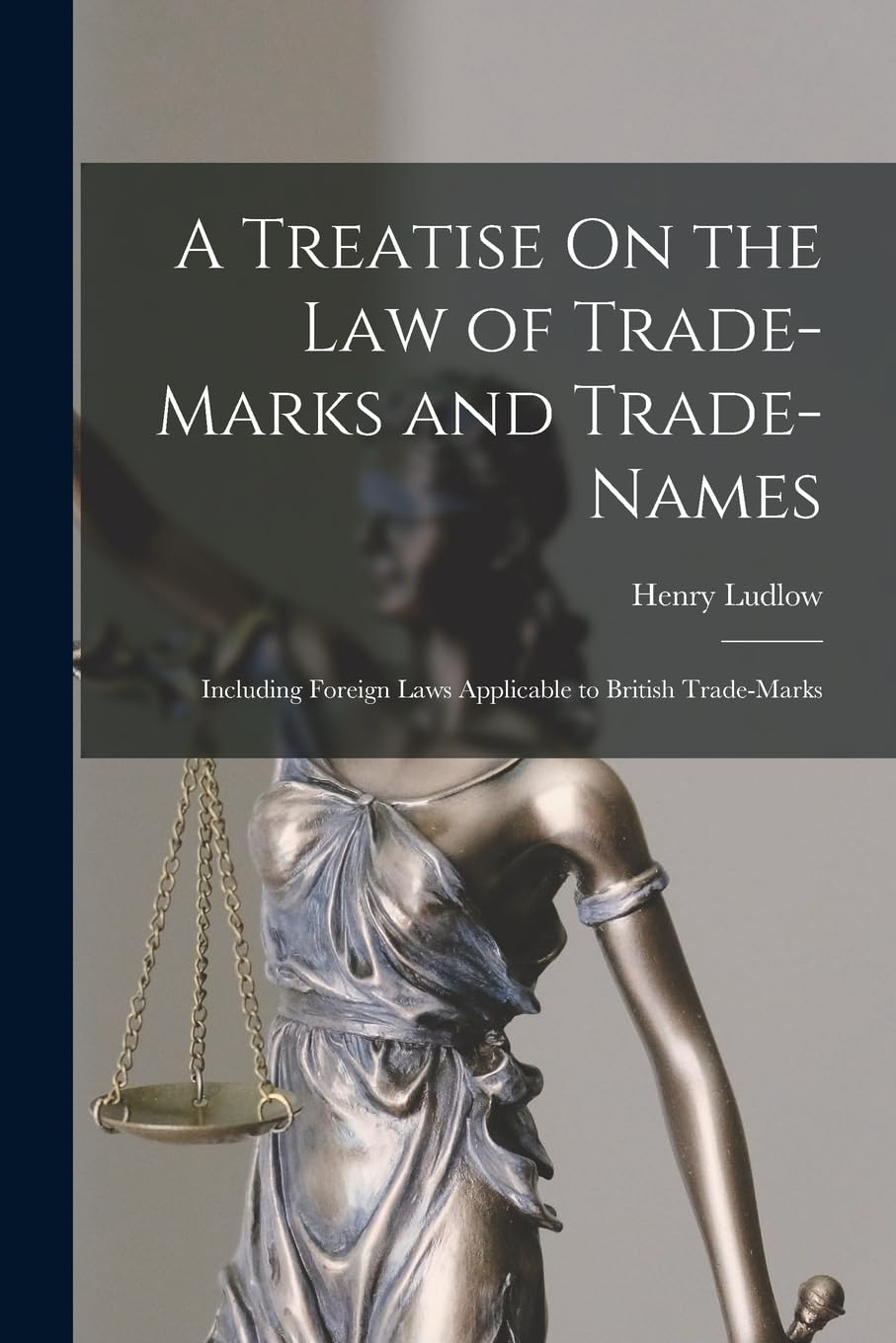A Treatise On the Law of Trade-Marks and Trade-Names: Including Foreign Laws Applicable to British Trade-Marks Law