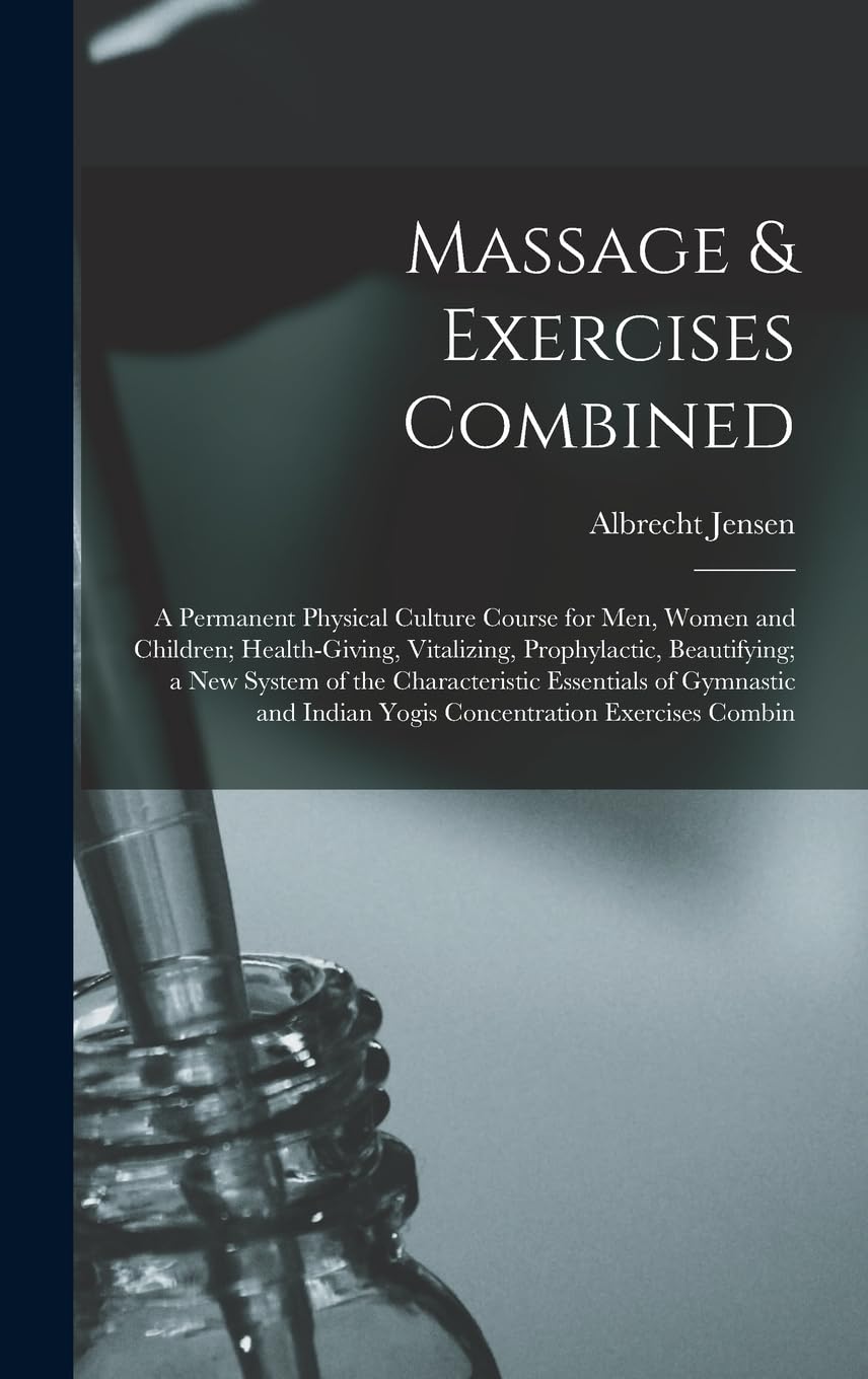 Massage & Exercises Combined: A Permanent Physical Culture Course for Men, Women and Children; Health-Giving, Vitalizing, Prophylactic, Beautifying; a ... Indian Yogis Concentration Exercises Combin Medicine