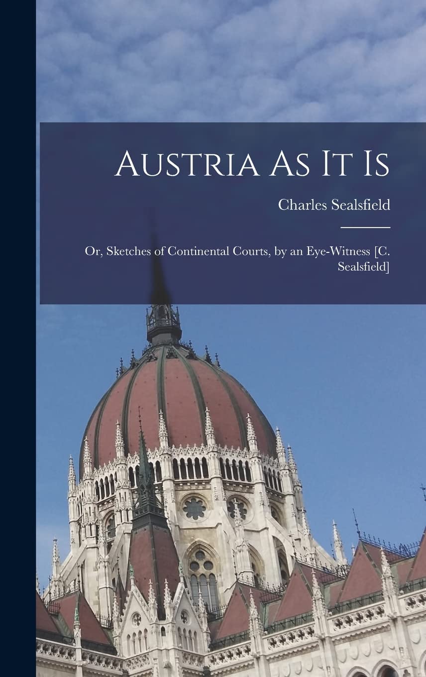 Austria As It Is: Or, Sketches of Continental Courts, by an Eye-Witness Contemporary literature