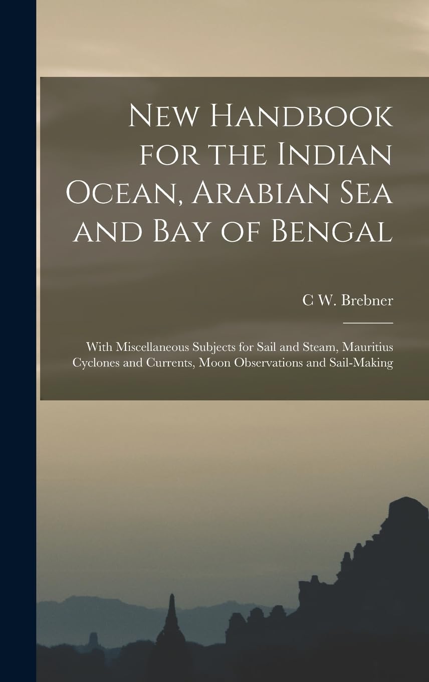 New Handbook for the Indian Ocean, Arabian Sea and Bay of Bengal: With Miscellaneous Subjects for Sail and Steam, Mauritius Cyclones and Currents, Moon Observations and Sail-Making Leisure, Home & Garden