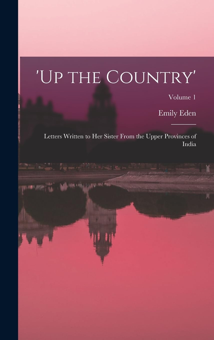 'up the Country': Letters Written to Her Sister From the Upper Provinces of India; Volume 1 Politics & History