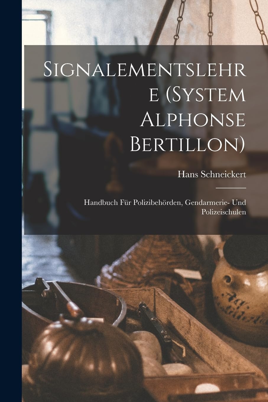Signalementslehre (System Alphonse Bertillon): Handbuch für Polizibehörden, Gendarmerie- und Polizeischulen Business & Technology