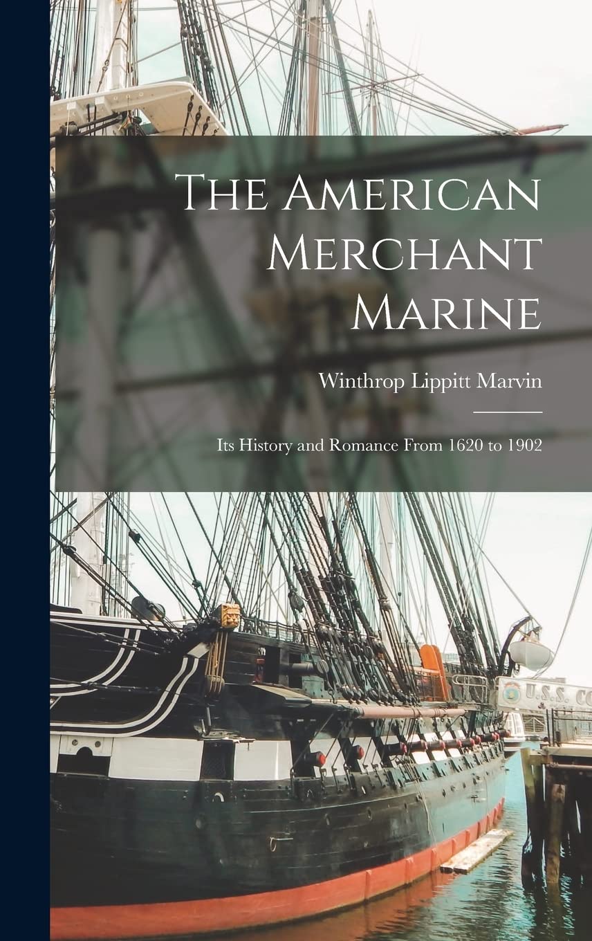 The American Merchant Marine: Its History and Romance From 1620 to 1902 Business, Finance & Career