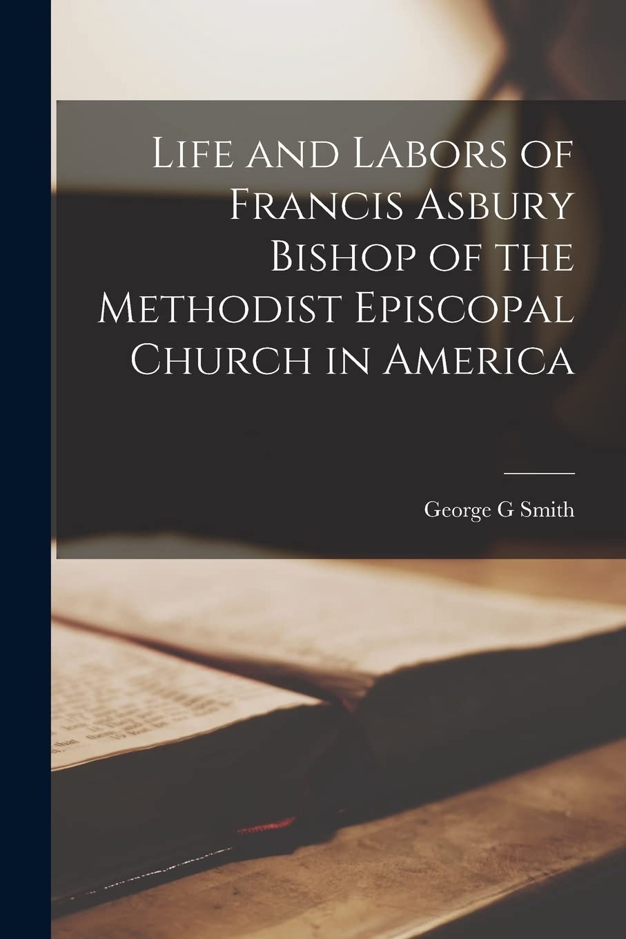 Life and Labors of Francis Asbury Bishop of the Methodist Episcopal Church in America Contemporary literature