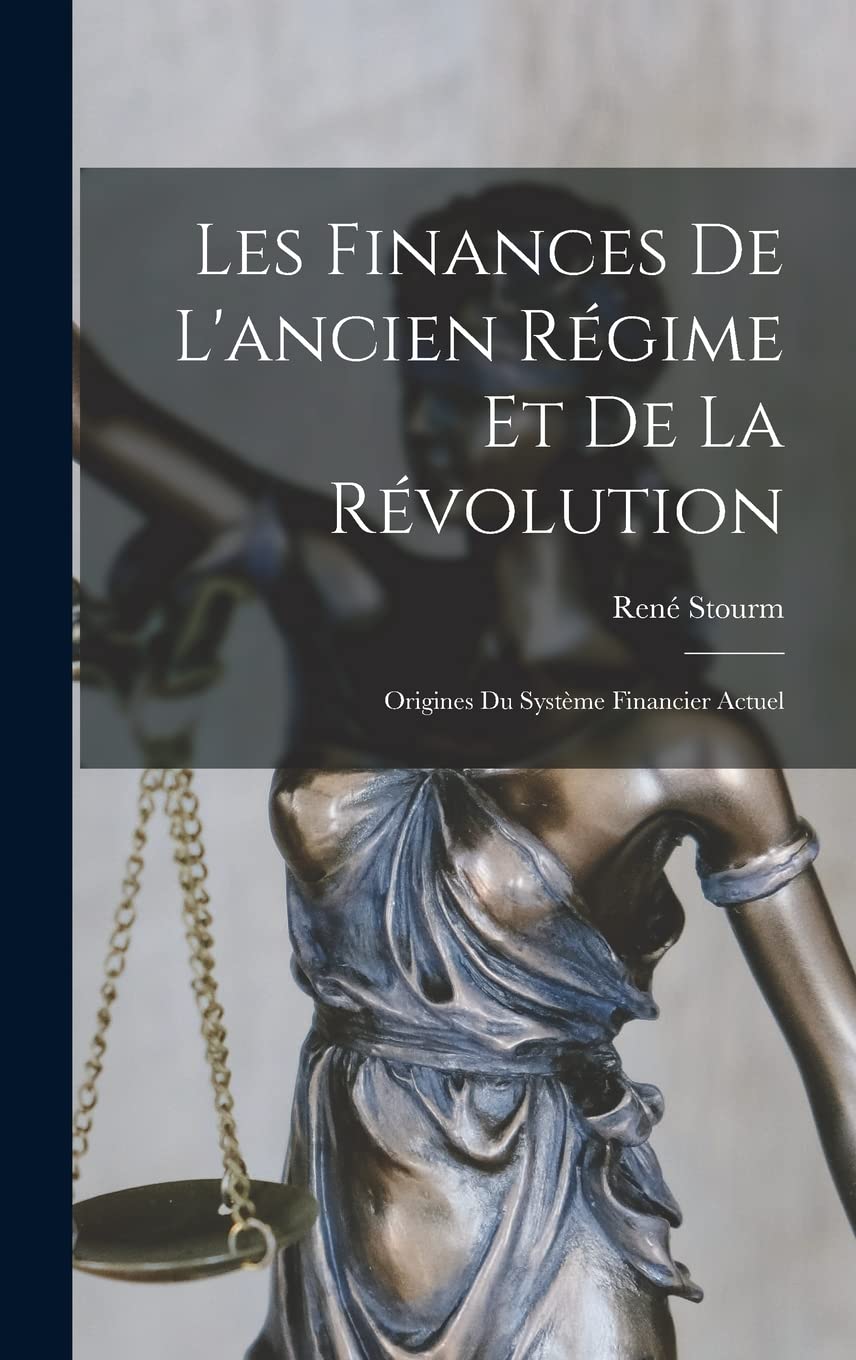 Les Finances De L'ancien Régime Et De La Révolution: Origines Du Système Financier Actuel Business, Finance & Career